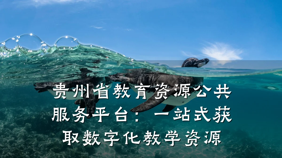 贵州省教育资源公共服务平台：一站式获取数字化教学资源