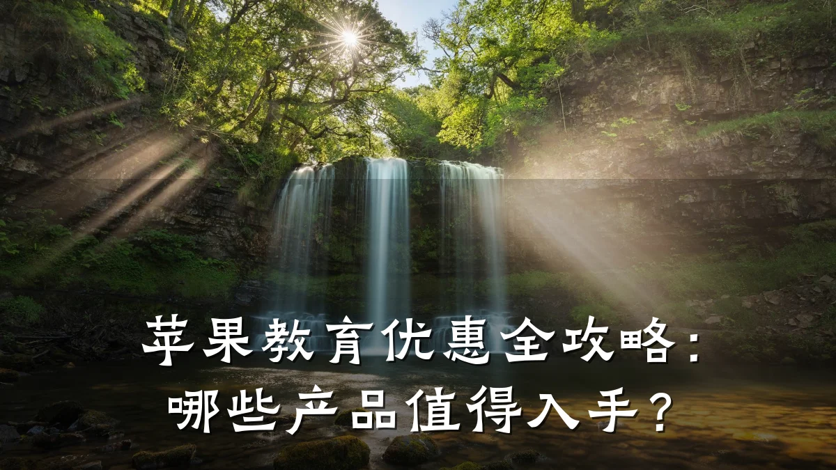 苹果教育优惠全攻略：哪些产品值得入手？