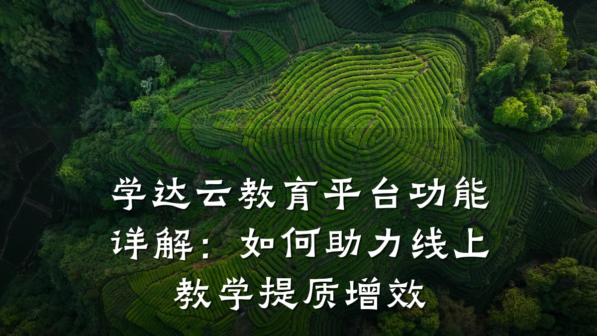 学达云教育平台功能详解：如何助力线上教学提质增效