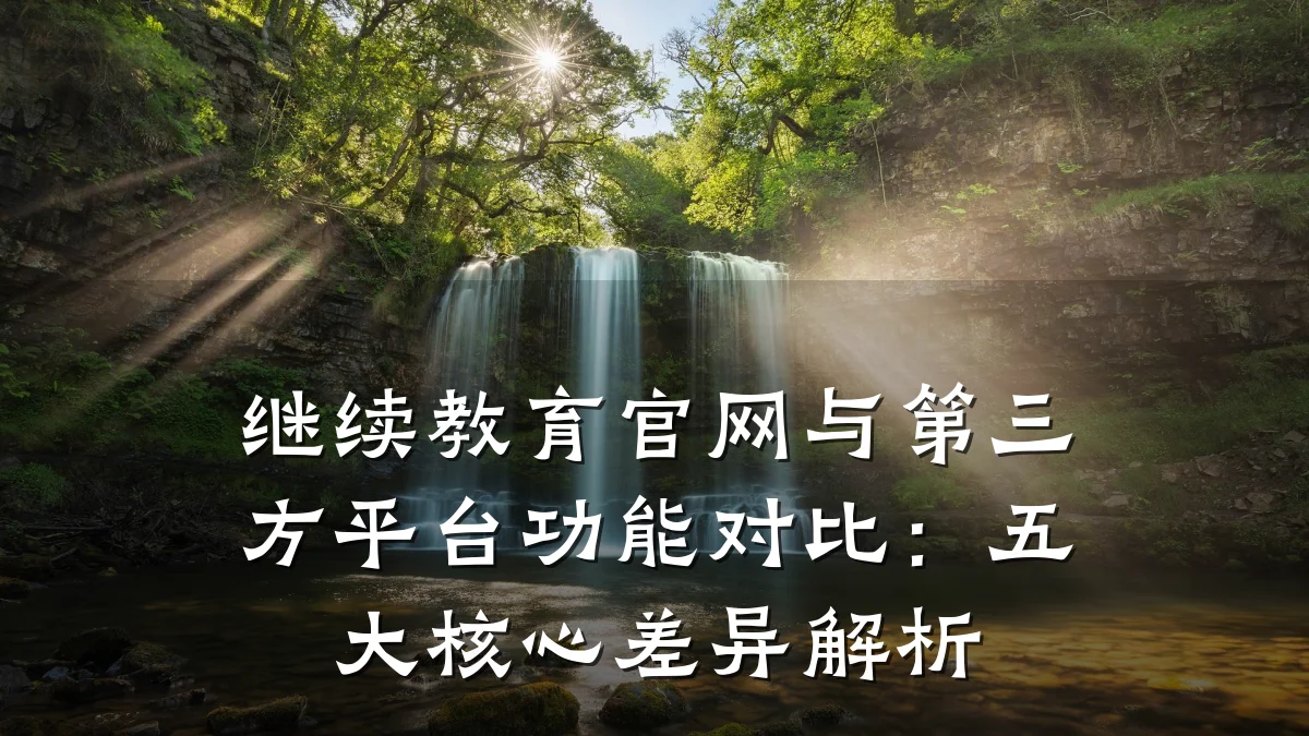 继续教育官网与第三方平台功能对比：五大核心差异解析