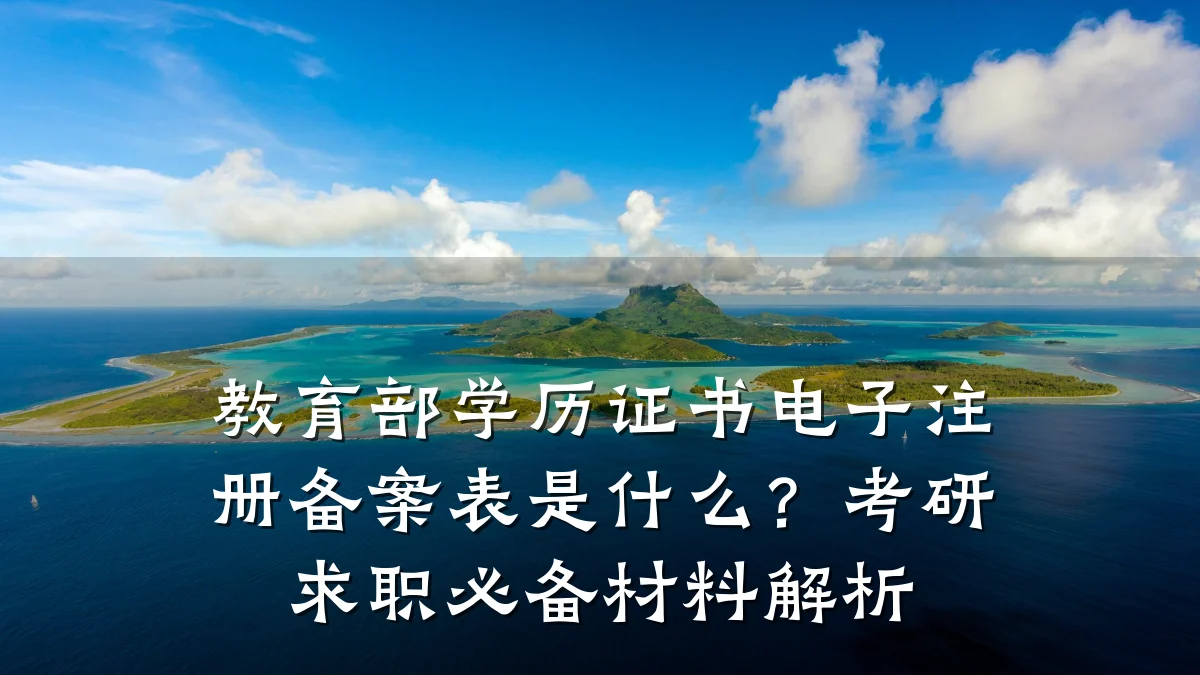 教育部学历证书电子注册备案表是什么？考研求职必备材料解析