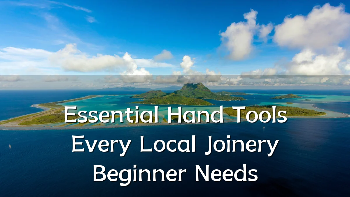 Essential Hand Tools Every Local Joinery Beginner Needs