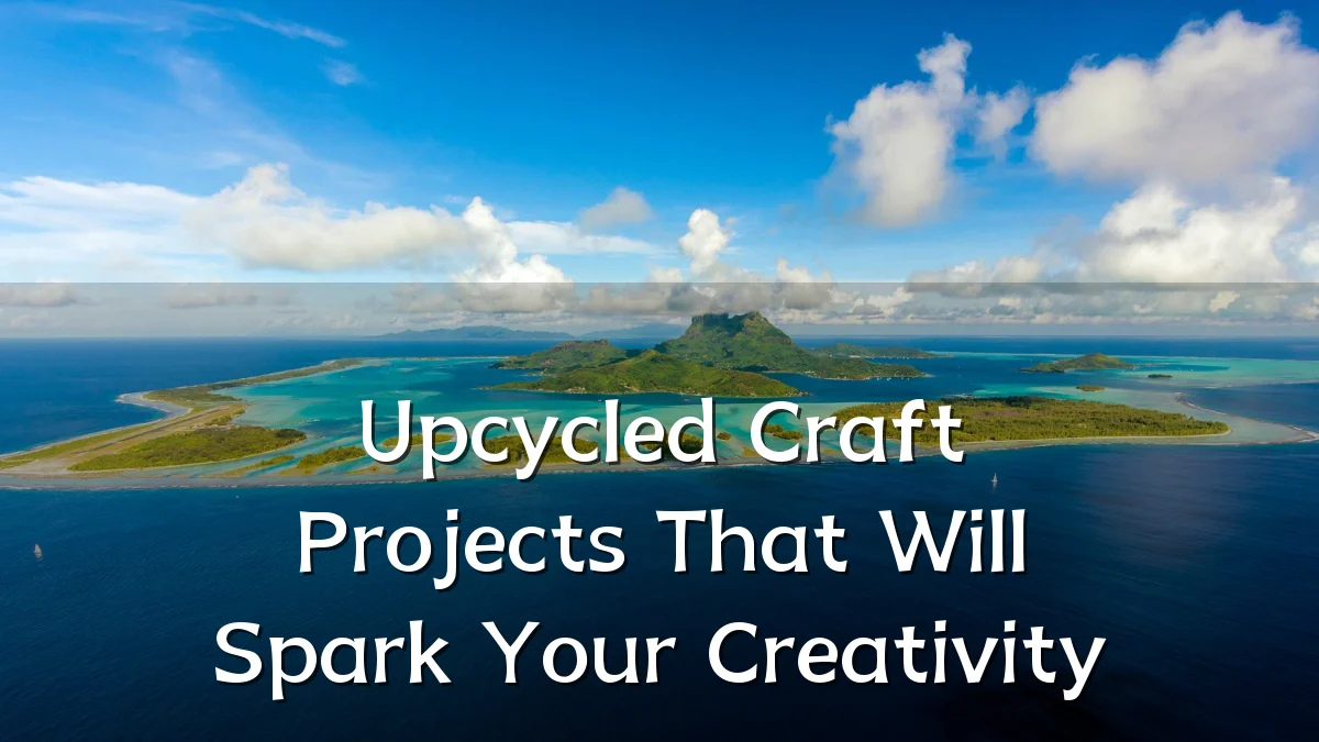 Upcycled Craft Projects That Will Spark Your Creativity