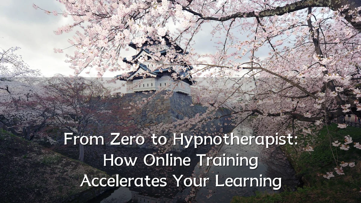 From Zero to Hypnotherapist: How Online Training Accelerates Your Learning