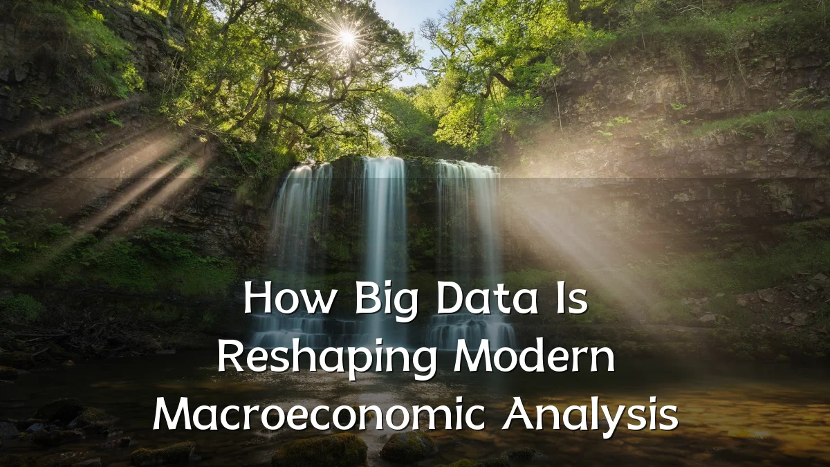 How Big Data Is Reshaping Modern Macroeconomic Analysis
