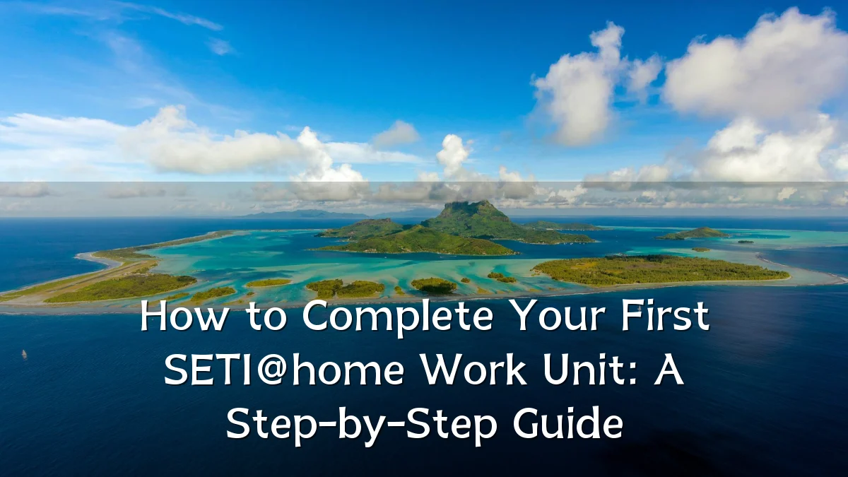 How to Complete Your First SETI@home Work Unit: A Step-by-Step Guide