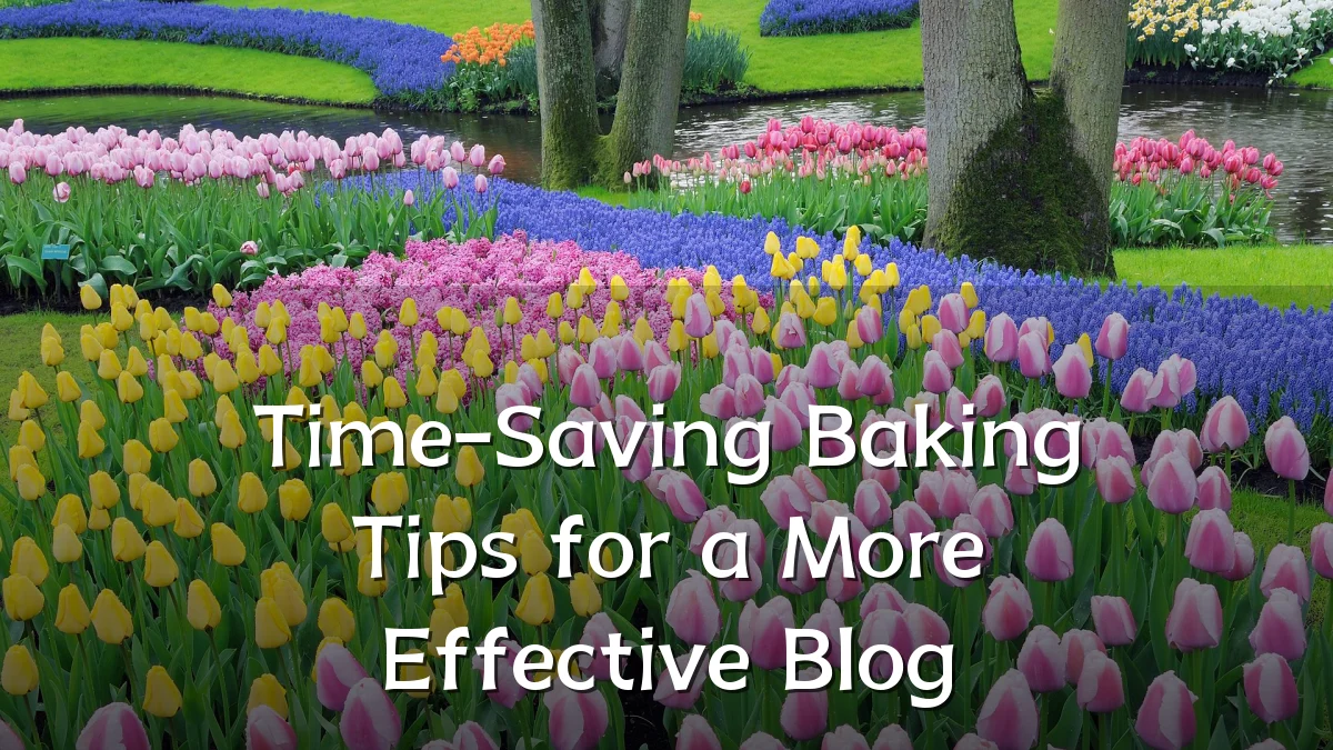 Time-Saving Baking Tips for a More Effective Blog