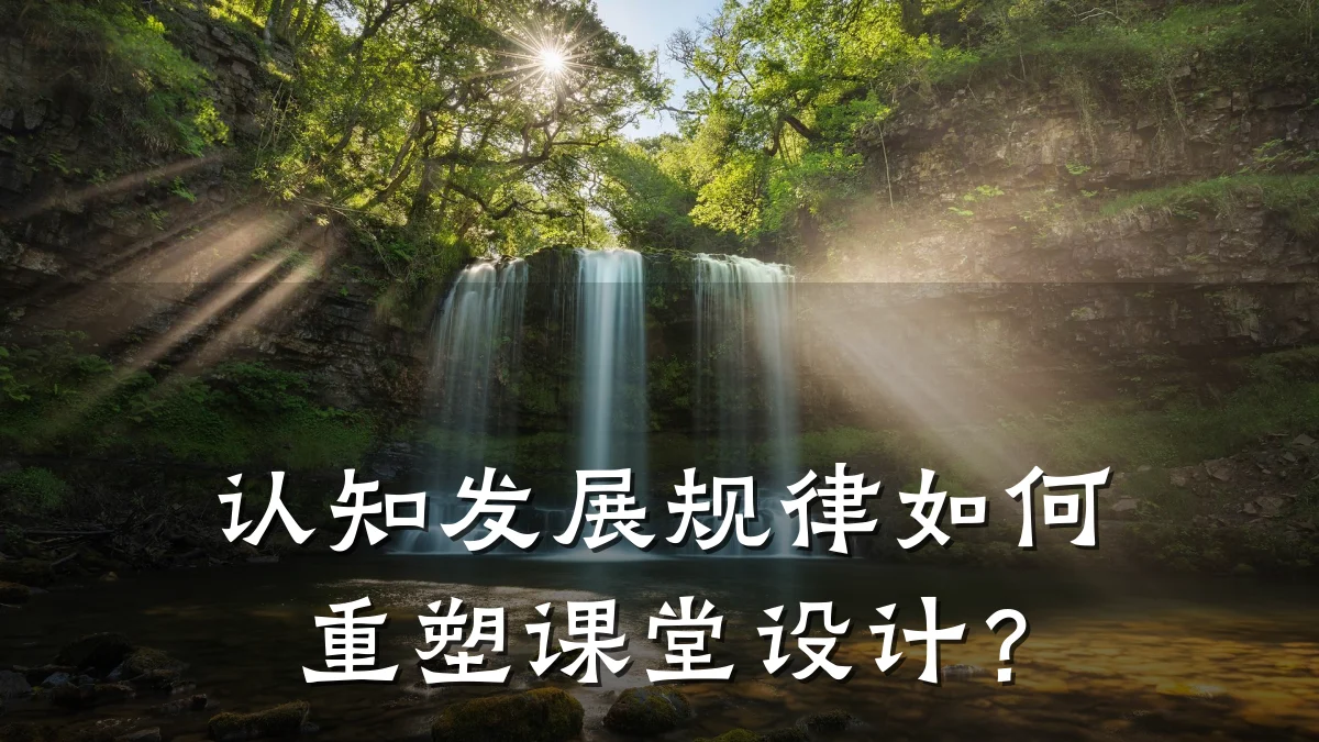 认知发展规律如何重塑课堂设计？