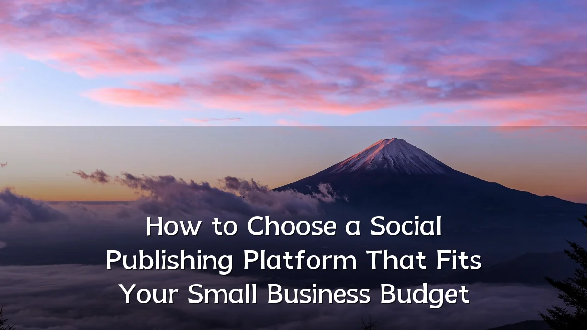 How to Choose a Social Publishing Platform That Fits Your Small Business Budget