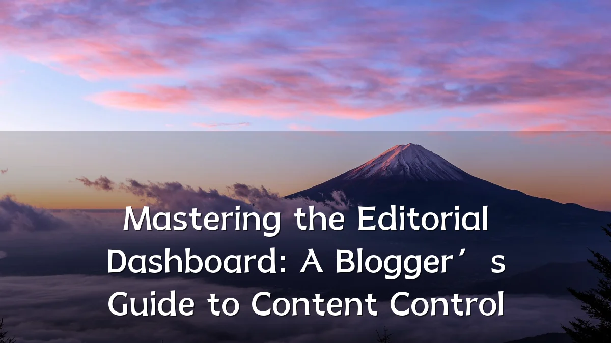 Mastering the Editorial Dashboard: A Blogger’s Guide to Content Control